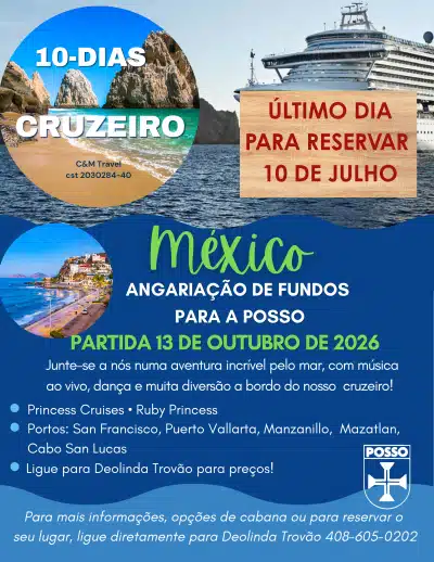 10 days on Princess Cruises, departing October 13, 2026. Ports will be San Francisco, Puerto Vallarta, Manzanillo, and Cabo San Lucas. An unforgettable adventure of laughter, dancing, and entertainment. Call POSSO or Deolinda Trovão at (408) 605-0202 by July 10.
