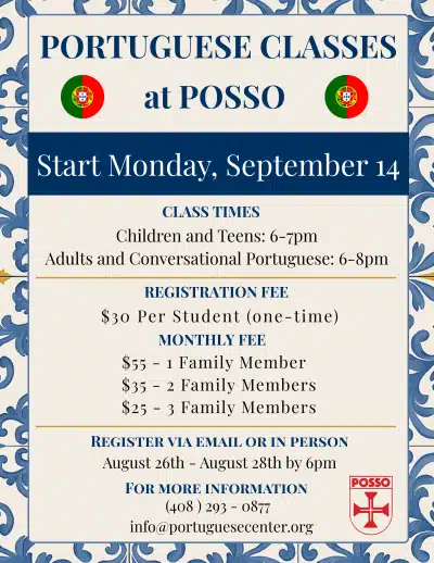 Aprenda português agora Para todas as idades. Inscreva-se por e-mail ou pessoalmente de 26 a 28 de agosto até às 18h00. Ligue para (408) 293-0877 para se inscrever ou envie um e-mail para info@portuguesecenter.org.