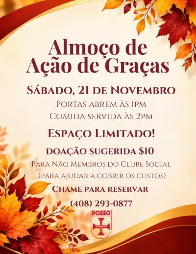 Thanksgiving Luncheon Thanksgiving luncheon on Saturday, November 21 at POSSO. Doors open at 1:00 with luncheon served at 2:00. Suggested donation $10 for members of Clube Social to help cover expenses. Limited space. Call POSSO to reserve, (408) 293-0877.